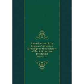 

Книга Annual report of the Bureau of American Ethnology to the Secretary of the Smithsonian Institution 44 (1926-27)