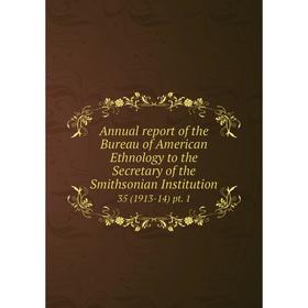 

Книга Annual report of the Bureau of American Ethnology to the Secretary of the Smithsonian Institution 35 (1913-14) pt. 1