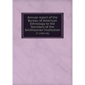 

Книга Annual report of the Bureau of American Ethnology to the Secretary of the Smithsonian Institution 27 (1905-06)