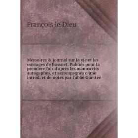 

Книга Mémoires journal sur la vie et les ouvrage s de Bossuet Publiés pour la premiére fois d'aprés les manuscrits autogaphes, et accompagnés d'une