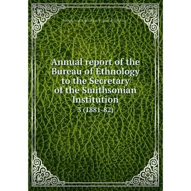 

Книга Annual report of the Bureau of Ethnology to the Secretary of the Smithsonian Institution 3 (1881-82)