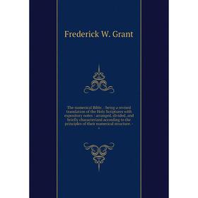 

Книга The numerical Bible.: being a revised translation of the Holy Scriptures with expository notes: arranged, divided, and briefly characterized acc