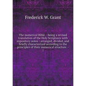 

Книга The numerical Bible.: being a revised translation of the Holy Scriptures with expository notes: arranged, divided, and briefly characterized acc