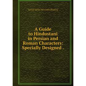 

Книга A Guide to Hindustani in Persian and Roman Characters: Specially Designed.