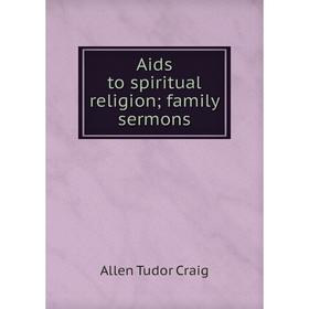 

Книга Aids to spiritual religion; family sermons