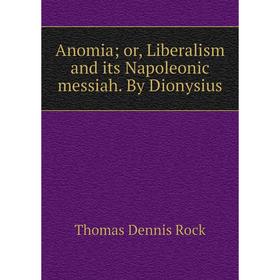 

Книга Anomia; or, Liberalism and its Napoleonic messiah. By Dionysius