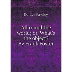 

Книга All round the world; or, What's the object By Frank Foster
