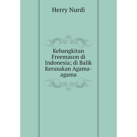

Книга Kebangkitan Freemason di Indonesia; di Balik Kerusakan Agama-agama