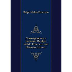 

Книга Correspondence between Raplph Waldo Emerson and Herman Grimm: