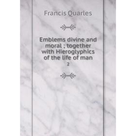 

Книга Emblems divine and moral; together with Hieroglyphics of the life of man2