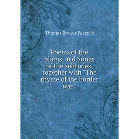 

Книга Poems of the plains, and Songs of the solitudes, together with The rhyme of the border war. Thomas B