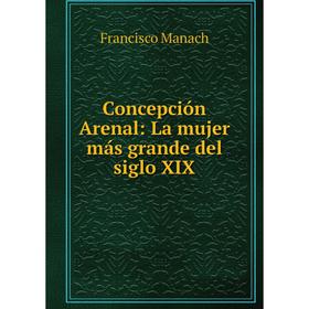 

Книга Concepción Arenal: La mujer más grande del siglo XIX