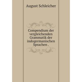 

Книга Compendium der vergleichenden Grammatik der indogermanischen Sprachen.