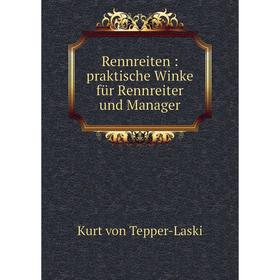 

Книга Rennreiten: praktische Winke für Rennreiter und Manager. Kurt von Tepper-Laski
