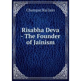 

Книга Risabha Deva - The Founder of Jainism. Champat Rai Jain