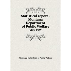 

Книга Statistical report - Montana Department of Public WelfareMAY 1957. Montana. State Dept. of Public W