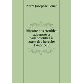

Книга Histoire des troubles advenues a Valenciennes à cuase des hérésies 1562-1579