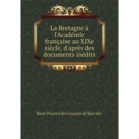 

Книга La Bretagne à l'Académie française au XIXe siècle, d'après des documents inédits