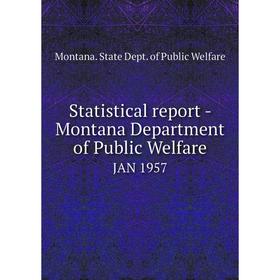 

Книга Statistical report - Montana Department of Public WelfareJAN 1957. Montana. State Dept. of Public W