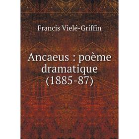 

Книга Ancaeus : poème dramatique (1885-87)