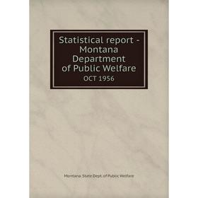 

Книга Statistical report - Montana Department of Public WelfareOCT 1956. Montana. State Dept. of Public W