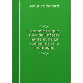 

Книга L'homme truqué; suivi de Château hanté et de La rumeur dans la montagne