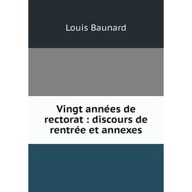 

Книга Vingt années de rectorat: discours de rentrée et annexes