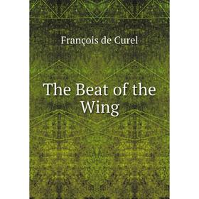 

Книга The Beat of the Wing. François de Curel