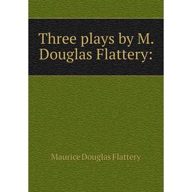 

Книга Three plays by M. Douglas Flattery: