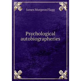 

Книга Psychological autobiographeries. James Murgeon Flagg