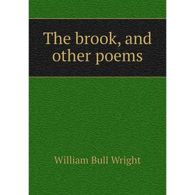 

Книга The brook, and other poems. William Bull Wright