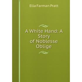 

Книга A White Hand: A Story of Noblesse Oblige
