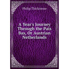 

Книга A Year's Journey Through the Pais Bas, Or Austrian Netherlands