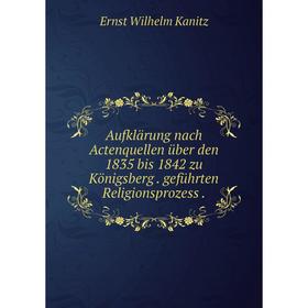 

Книга Aufklärung nach Actenquellen über den 1835 bis 1842 zu Königsberg. geführten Religionsprozess.