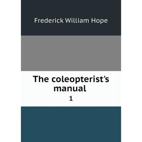 

Книга The coleopterist's manual 1. Frederick William Hope