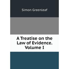 

Книга A Treatise on the Law of Evidence.. Volume I