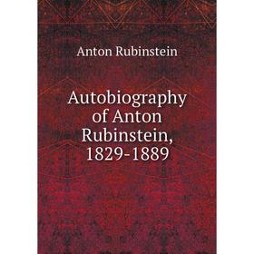 

Книга Autobiography of Anton Rubinstein, 1829-1889