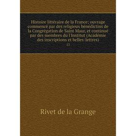 

Книга Histoire littéraire de la France; ouvrage commencé par des religieux bénédictins de la Congrégation de Saint Maur, et continué par des membres d