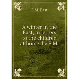 

Книга A winter in the East, in letters to the children at home, by F.M.