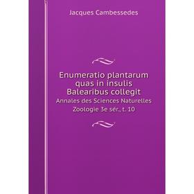 

Книга Enumeratio plantarum quas in insulis Balearibus collegitAnnales des Sciences Naturelles Zoologie 3e sér., t. 10