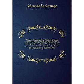 

Книга Histoire littéraire de la France; ouvrage commencé par des religieux bénédictins de la Congrégation de Saint Maur, et continué par des membres d