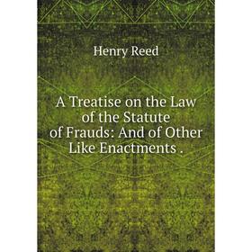 

Книга A Treatise on the Law of the Statute of Frauds: And of Other Like Enactments.