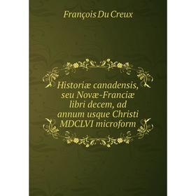 

Книга Historiæ canadensis, seu Novæ-Franciæ libri decem, ad annum usque Christi MDCLVI microform