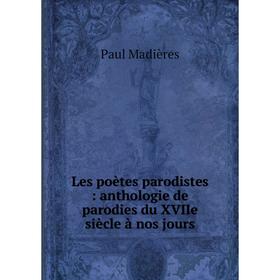 

Книга Les poètes parodistes: anthologie de parodies du XVIIe siècle à nos jours