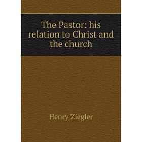 

Книга The Pastor: his relation to Christ and the church