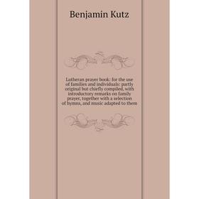 

Книга Lutheran prayer book: for the use of families and individuals: partly original but chiefly compiled, with introductory remarks on family prayer,