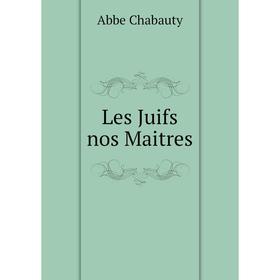 

Книга Les Juifs nos Maitres