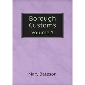 

Книга Borough Customs. Volume 1