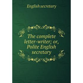 

Книга The complete letter-writer; or, Polite English secretary. English secretary