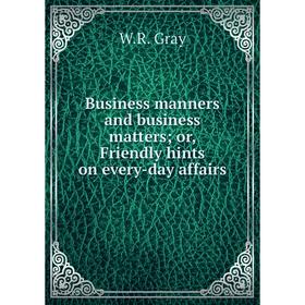 

Книга Business manners and business matters; or, Friendly hints on every-day affairs